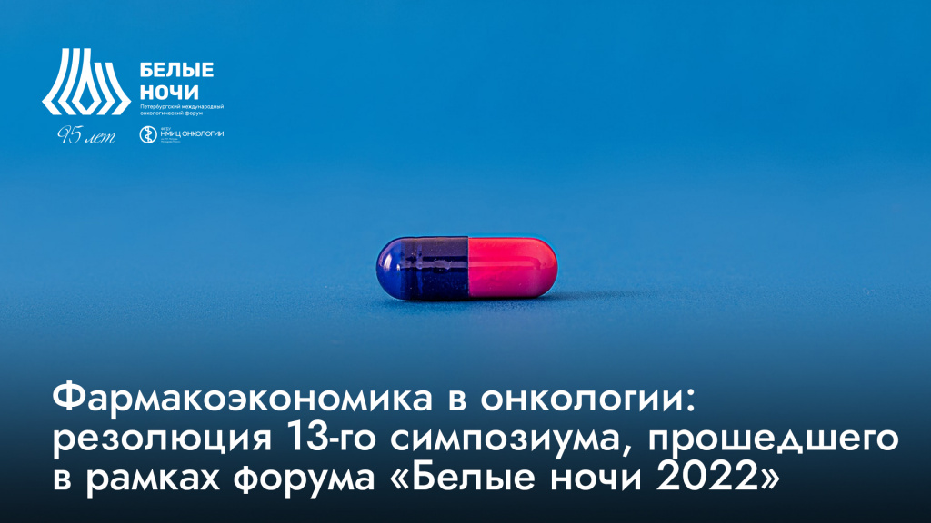 Фармакоэкономика в онкологии: резолюция 13-го симпозиума, состоявшегося в рамках форума «Белые ночи 2022»